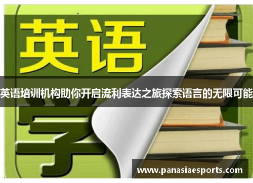 英语培训机构助你开启流利表达之旅探索语言的无限可能